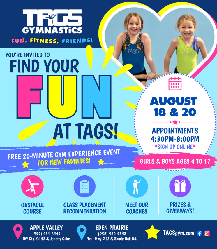 Find your Fun at TAGS. New Families - 20 minute gym experience event! Find your Fun at TAGS. New Families - 20 minute gym experience event!
